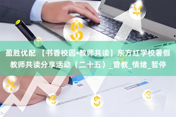 盈胜优配 【书香校园•教师共读】东方红学校暑假教师共读分享活动（二十五）_管教_情绪_暂停