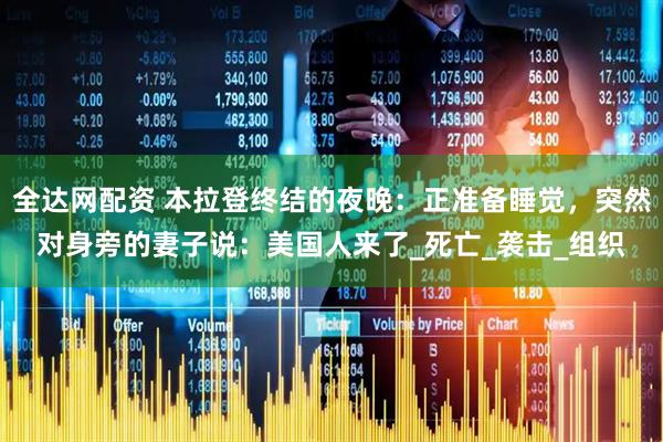 全达网配资 本拉登终结的夜晚：正准备睡觉，突然对身旁的妻子说：美国人来了_死亡_袭击_组织